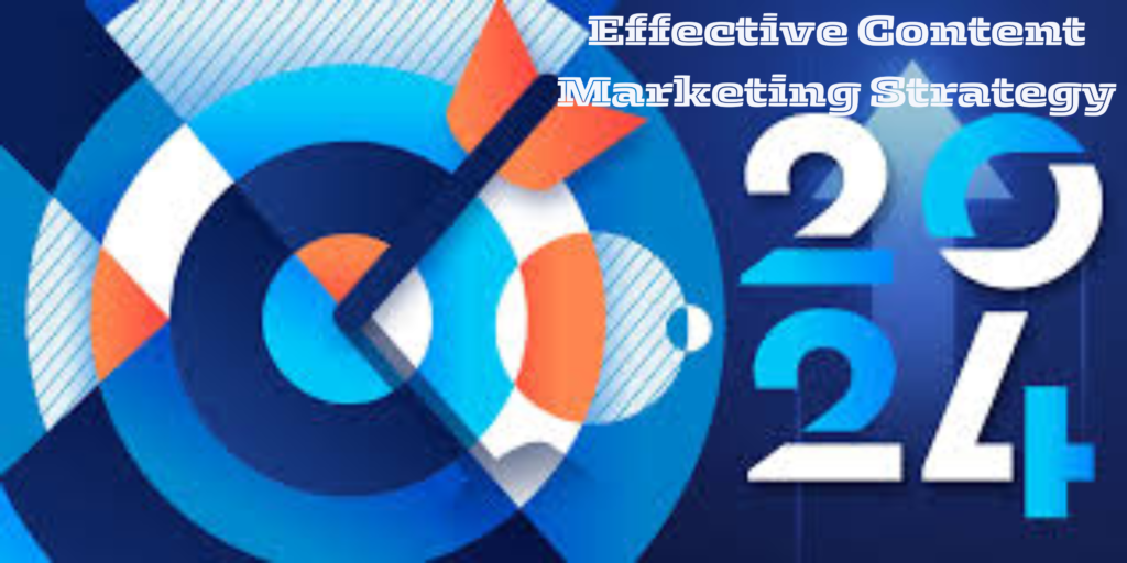 Effective Content Marketing Strategy for 2024